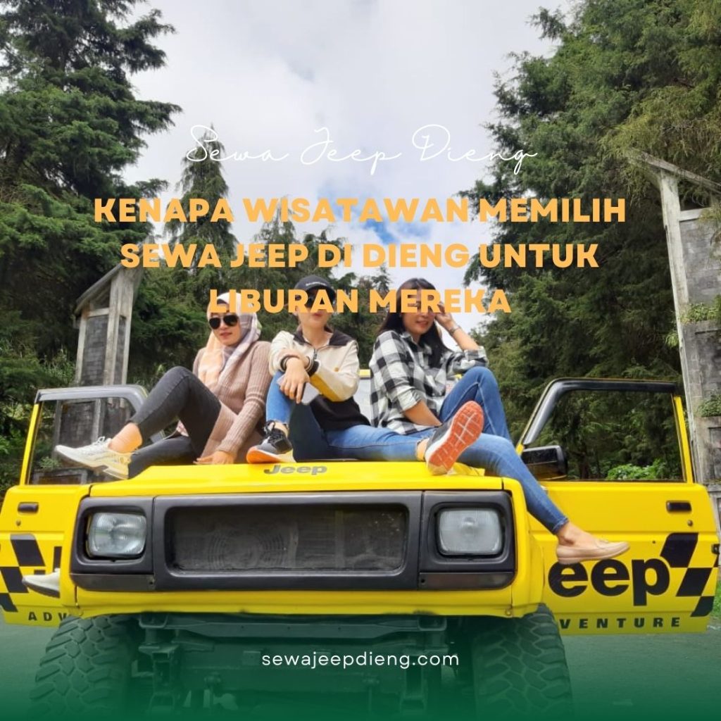 Kenapa Wisatawan Memilih Sewa Jeep di Dieng untuk Liburan Mereka