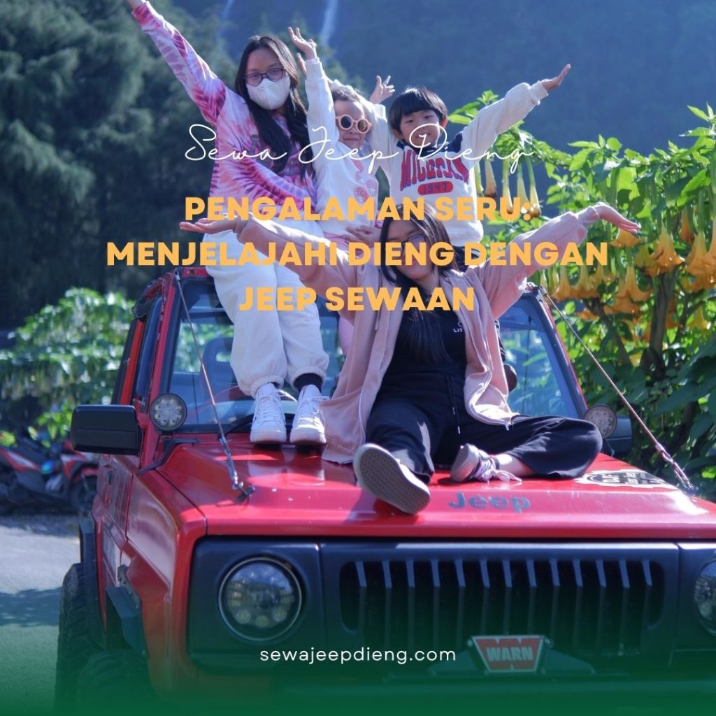 Pengalaman Seru: Menjelajahi Dieng dengan Jeep Sewaan
